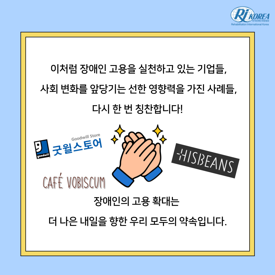 이처럼 장애인 고용을 실천하고 있는 기업들, 사회 변화를 앞당기는 선한 영향력을 가진 사례들, 다시 한 번 칭찬합니다! 굿윌스토어, 히즈빈스, 카페 보비스쿰 장애인의 고용 확대는  더 나은 내일을 향한 우리 모두의 약속입니다.