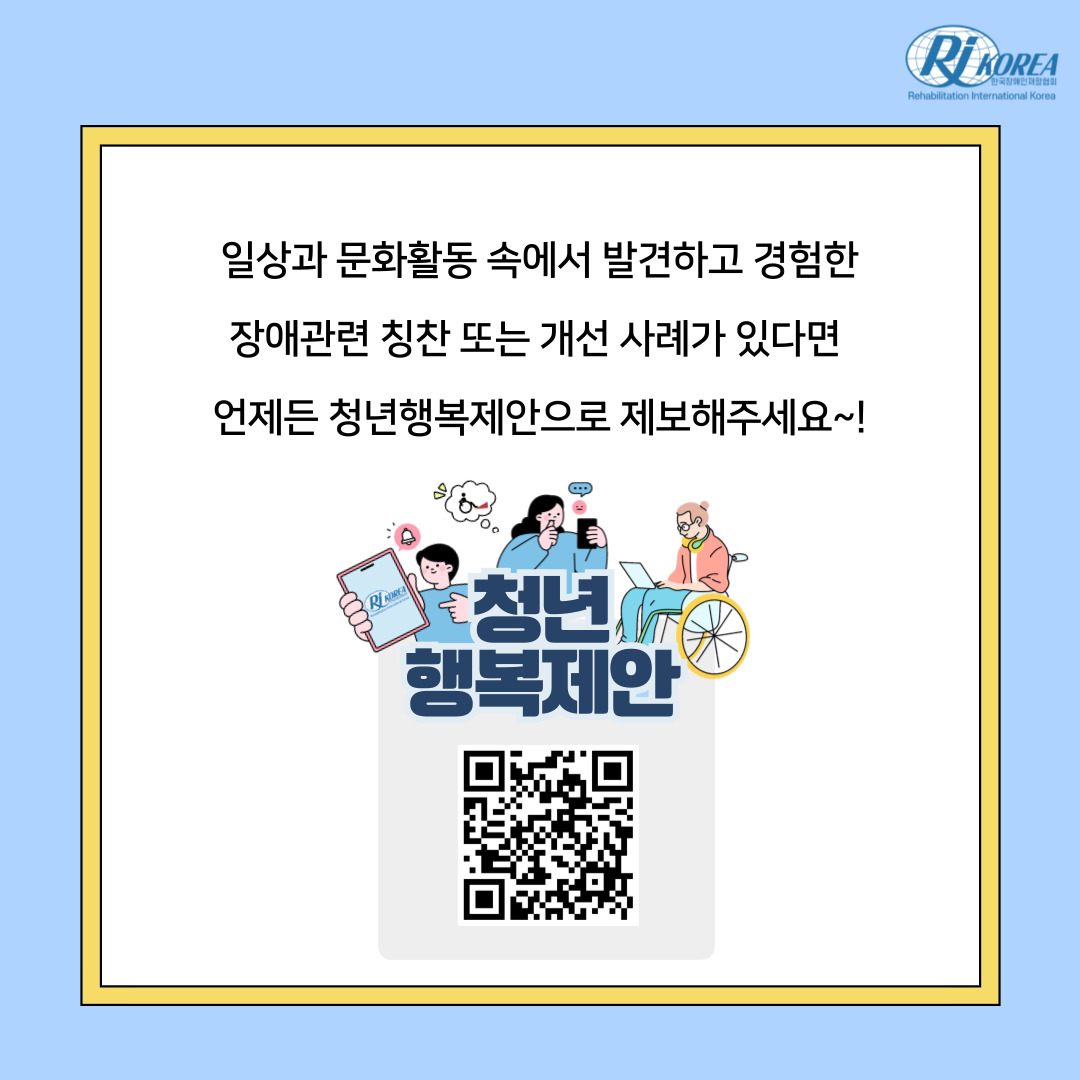 일상과 문화활동 속에서 발견하고 경험한 장애관련 칭찬 또는 개선 사례가 있다면  언제든 청년행복제안으로 제보해주세요~! QR코드